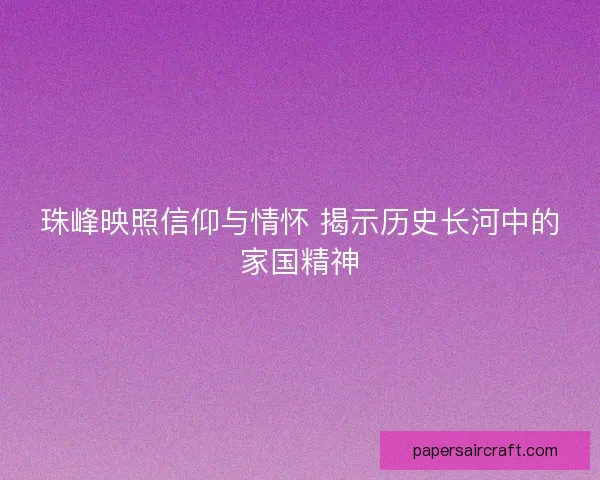 珠峰映照信仰与情怀 揭示历史长河中的家国精神