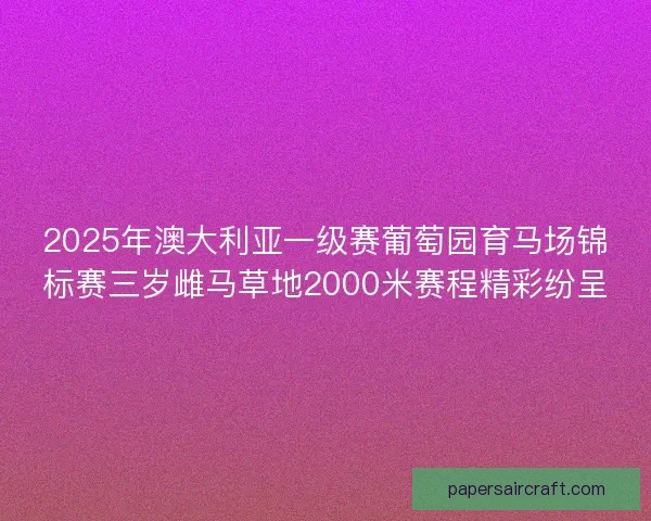 2025年澳大利亚一级赛葡萄园育马场锦标赛三岁雌马草地2000米赛程精彩纷呈
